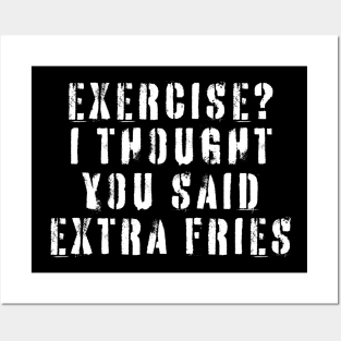 Exercise? I thought you said extra fries Posters and Art